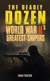 The Deadly Dozen: World War II's Greatest Snipers (eBook, ePUB) The Deadly Dozen: World War II's Greatest Snipers (eBook, ePUB)