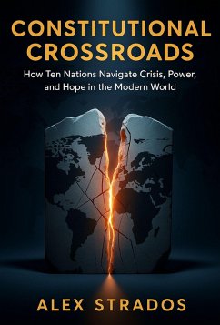Constitutional Crossroads: How Ten Nations Navigate Crisis, Power, and Hope in the Modern World (Global Governance Diagnostics Series) (eBook, ePUB) - Strados, Alex Constitutional Crossroads: How Ten Nations Navigate Crisis, Power, and Hope in the Modern World (Global Governance Diagnostics Series) (eBook, ePUB) - Strados, Alex