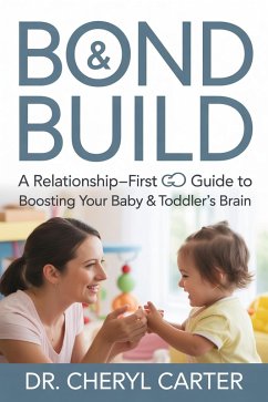 Bond & Build A Relationship-First Guide to Boosting Your Baby & Toddler's Brain (eBook, ePUB) - Carter, Cheryl Bond & Build A Relationship-First Guide to Boosting Your Baby & Toddler's Brain (eBook, ePUB) - Carter, Cheryl