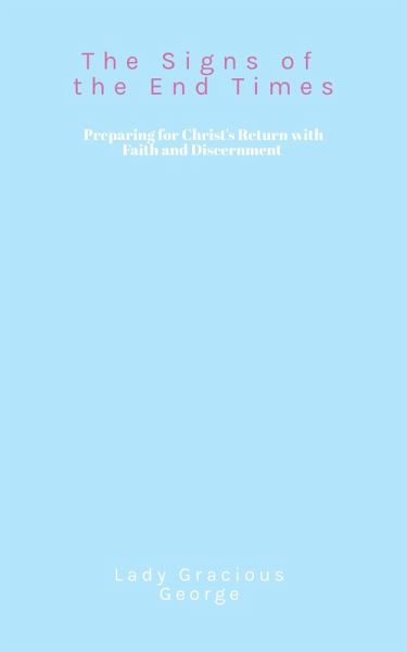 The Signs of the End Times: Preparing for Christ's Return with Faith and Discernment (eBook, ePUB) The Signs of the End Times: Preparing for Christ's Return with Faith and Discernment (eBook, ePUB)