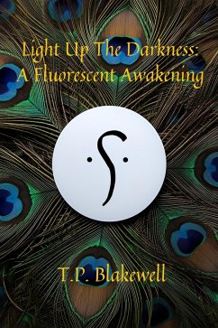 Light Up The Darkness: A Fluorescent Awakening (Book One in a Three Part Series, #1) (eBook, ePUB) - Blakewell, Tp
