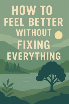 Cover How to Feel Better Without Fixing Everything (eBook, ePUB)