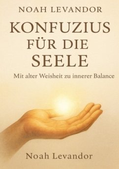 Konfuzius für die Seele - Mit alter Weisheit zu innerer Balance Konfuzius für die Seele - Mit alter Weisheit zu innerer Balance