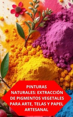 Cover Pinturas Naturales: Extracción De Pigmentos Vegetales Para Arte, Telas Y Papel Artesanal (eBook, ePUB)