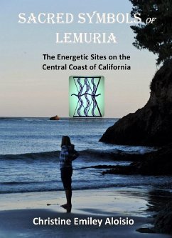 Sacred Symbols of Lemuria - The Energetic Sites on the Central Coast of California (eBook, ePUB) - Auriele, Christine Sacred Symbols of Lemuria - The Energetic Sites on the Central Coast of California (eBook, ePUB) - Auriele, Christine