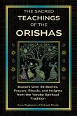 The Sacred Teachings of the Orishas: Explore Over 50 Stories, Prayers, Rituals and Insights from the Yoruba Spiritual Tradition (eBook, ePUB)
