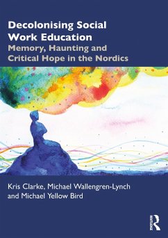 Decolonising Social Work Education (eBook, PDF) - Clarke, Kris; Wallengren-Lynch, Michael; Yellow Bird, Michael Decolonising Social Work Education (eBook, PDF) - Clarke, Kris; Wallengren-Lynch, Michael; Yellow Bird, Michael
