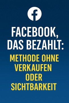 Cover Facebook, das bezahlt: Methode ohne Verkaufen oder Sichtbarkeit (eBook, ePUB)
