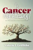 Is Cancer My Blessing? (eBook, ePUB) Is Cancer My Blessing? (eBook, ePUB)