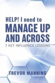 HELP! I need to Manage Up and Across. (eBook, ePUB) HELP! I need to Manage Up and Across. (eBook, ePUB)