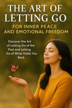 Cover The Art of Letting Go for Inner Peace and Emotional Freedom: Discover the Art of Letting Go of the Past and Letting Go of What Holds You Back (eBook, ePUB)