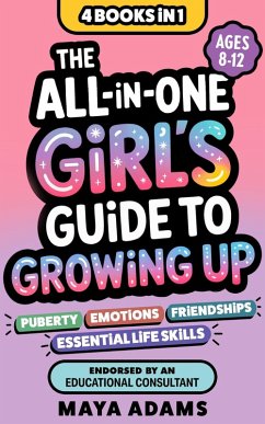 Cover The All-in-One Girl's Guide to Growing Up (4 Books in 1): Everything Tweens Need To Know About Puberty, Emotions, Friendships, & Essential Life Skills (Gifts for girls 8-12, #1) (eBook, ePUB)