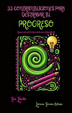 33 Contraintuiciones para Destrabar tu Progreso - Desaprendiendo lo Aprendido para Catapultarte (Tea Lludo) (eBook, ePUB) - Arbiza, Lorena Tercon