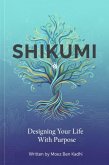 Shikumi: Designing Your Life With Purpose (eBook, ePUB) Shikumi: Designing Your Life With Purpose (eBook, ePUB)