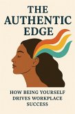 The Authentic Edge: How Being Yourself Drives Workplace Success (eBook, ePUB) The Authentic Edge: How Being Yourself Drives Workplace Success (eBook, ePUB)