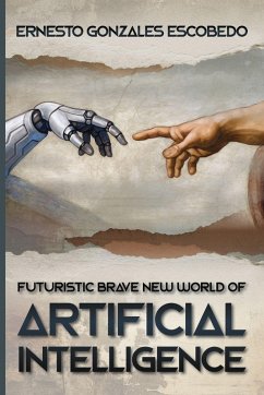 Futuristic Brave New World of Artificial Intelligence - Escobedo, Ernesto Gonzales
