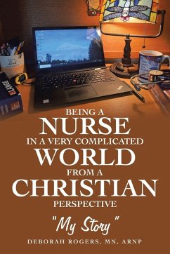 Being a Nurse In a very complicated world From a Christian Perspective - Rogers MN ARNP, Deborah Being a Nurse In a very complicated world From a Christian Perspective - Rogers MN ARNP, Deborah