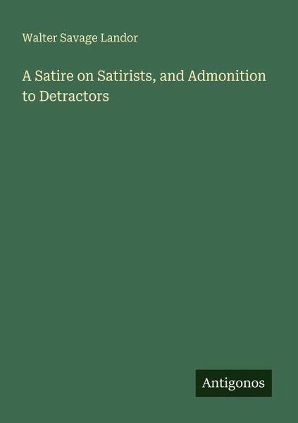 A Satire on Satirists, and Admonition to Detractors A Satire on Satirists, and Admonition to Detractors