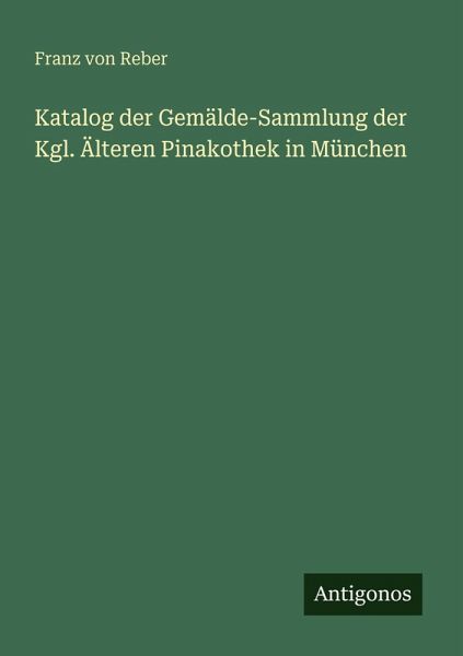 Katalog der Gemälde-Sammlung der Kgl. Älteren Pinakothek in München Katalog der Gemälde-Sammlung der Kgl. Älteren Pinakothek in München