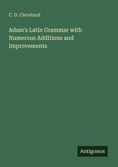 Adam's Latin Grammar with Numerous Additions and Improvements - Cleveland, C. D.