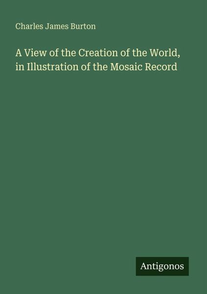 A View of the Creation of the World, in Illustration of the Mosaic Record A View of the Creation of the World, in Illustration of the Mosaic Record