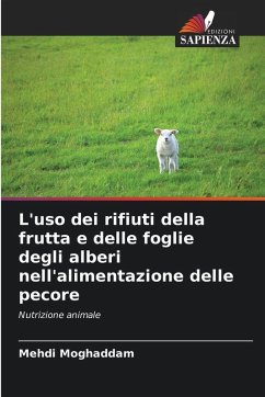 L'uso dei rifiuti della frutta e delle foglie degli alberi nell'alimentazione delle pecore - Moghaddam, Mehdi L'uso dei rifiuti della frutta e delle foglie degli alberi nell'alimentazione delle pecore - Moghaddam, Mehdi
