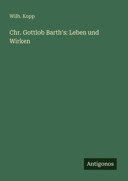 Chr. Gottlob Barth's: Leben und Wirken Chr. Gottlob Barth's: Leben und Wirken