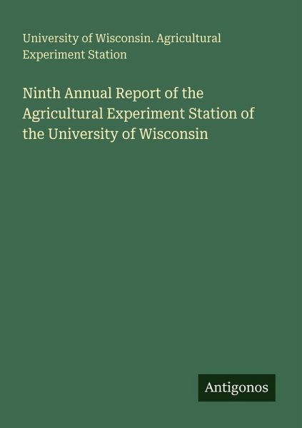 Ninth Annual Report of the Agricultural Experiment Station of the University of Wisconsin Ninth Annual Report of the Agricultural Experiment Station of the University of Wisconsin