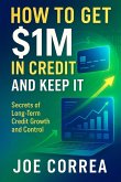 How to Get $1M in Credit and Keep It How to Get $1M in Credit and Keep It