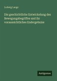 Die geschichtliche Entwickelung des Bewegungsbegriffes und ihr voraussichtliches Endergebniss Die geschichtliche Entwickelung des Bewegungsbegriffes und ihr voraussichtliches Endergebniss