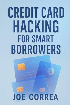 Credit Card Hacking for Smart Borrowers - Correa, Joe Credit Card Hacking for Smart Borrowers - Correa, Joe