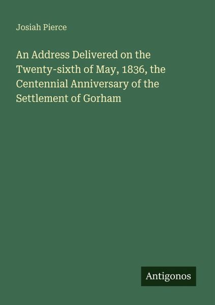 An Address Delivered on the Twenty-sixth of May, 1836, the Centennial Anniversary of the Settlement of Gorham