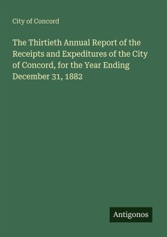 The Thirtieth Annual Report of the Receipts and Expeditures of the City of Concord, for the Year Ending December 31, 1882 Cover The Thirtieth Annual Report of the Receipts and Expeditures of the City of Concord, for the Year Ending December 31, 1882