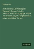 Systematische Darstellung der Pädagogik Johann Heinrich Pestalozzis mit durchgängiger Angabe der quellenmäszigen Belegstellen aus seinen sämtlichen Werken