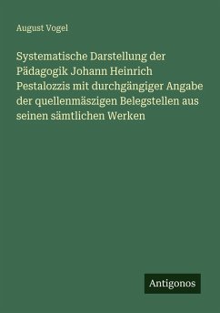Cover Systematische Darstellung der Pädagogik Johann Heinrich Pestalozzis mit durchgängiger Angabe der quellenmäszigen Belegstellen aus seinen sämtlichen Werken