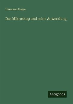 Das Mikroskop und seine Anwendung - Hager, Hermann Das Mikroskop und seine Anwendung - Hager, Hermann