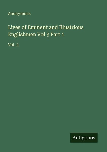 Lives of Eminent and Illustrious Englishmen Vol 3 Part 1 Lives of Eminent and Illustrious Englishmen Vol 3 Part 1