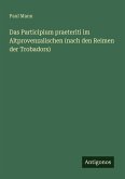 Das Participium praeteriti im Altprovenzalischen (nach den Reimen der Trobadors) Das Participium praeteriti im Altprovenzalischen (nach den Reimen der Trobadors)