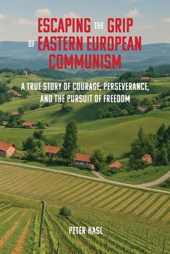 Escaping the Grip of Eastern European Communism - Kasl, Peter Escaping the Grip of Eastern European Communism - Kasl, Peter