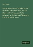 Discipline of the Yearly Meeting of Friends Held in New-York, for the State of New-York, and Parts Adjacent, as Revised and Adopted in the Sixth Month, 1810