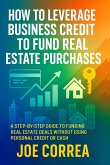 How to Leverage Business Credit to Fund Real Estate Purchases How to Leverage Business Credit to Fund Real Estate Purchases