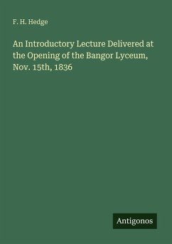An Introductory Lecture Delivered at the Opening of the Bangor Lyceum, Nov. 15th, 1836 - Hedge, F. H.