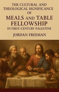 Cover The Cultural and Theological Significance of Meals and Table Fellowship in First-Century Palestine