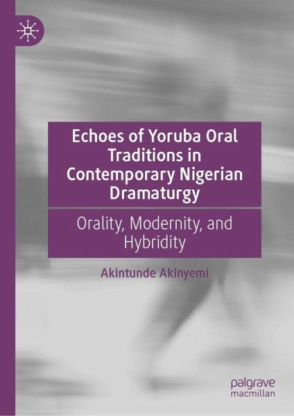 Echoes of Yoruba Oral Traditions in Contemporary Nigerian Dramaturgy Echoes of Yoruba Oral Traditions in Contemporary Nigerian Dramaturgy