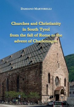 Churches and Christianity in South Tyrol from the fall of Rome to the advent of Charlemagne - Damiano, Martorelli Churches and Christianity in South Tyrol from the fall of Rome to the advent of Charlemagne - Damiano, Martorelli
