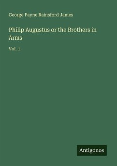 Philip Augustus or the Brothers in Arms - James, George Payne Rainsford