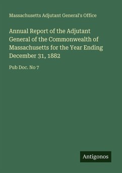 Annual Report of the Adjutant General of the Commonwealth of Massachusetts for the Year Ending December 31, 1882 Cover Annual Report of the Adjutant General of the Commonwealth of Massachusetts for the Year Ending December 31, 1882