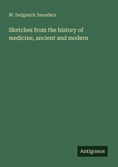 Sketches from the history of medicine, ancient and modern - Saunders, W. Sedgwick