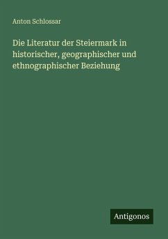 Cover Die Literatur der Steiermark in historischer, geographischer und ethnographischer Beziehung