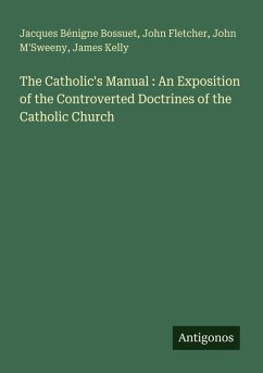 Cover The Catholic's Manual : An Exposition of the Controverted Doctrines of the Catholic Church